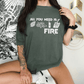 All You Need Is Fire T-shirt